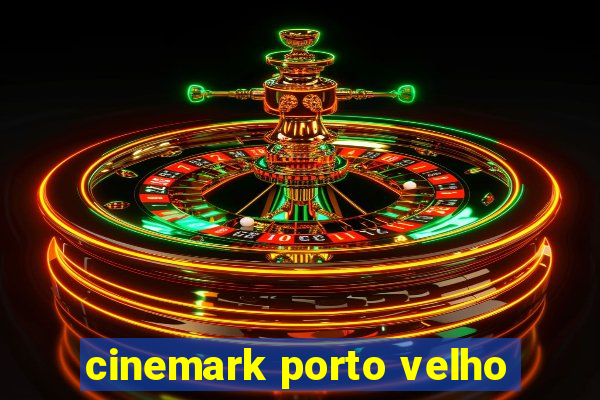 cinemark porto velho